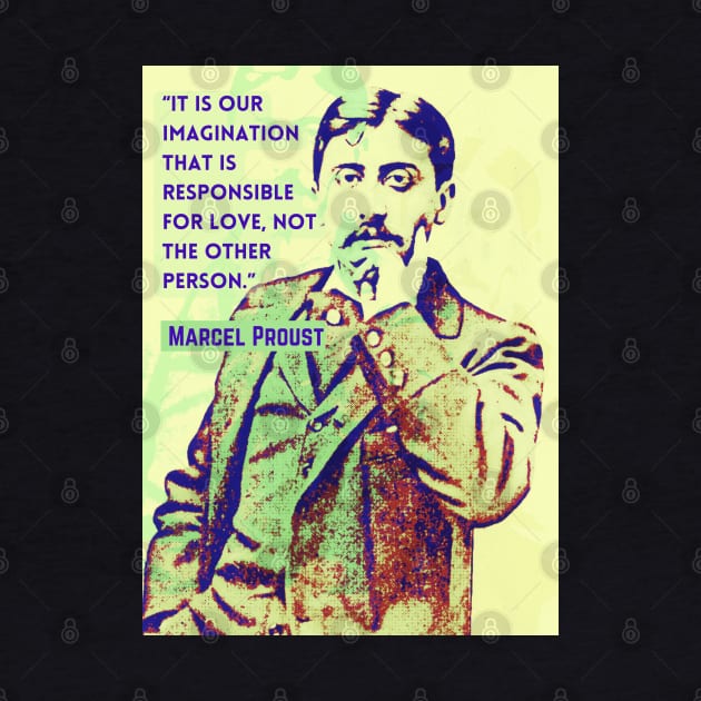 Marcel Proust portrait and quote: It is our imagination that is responsible for love... by artbleed